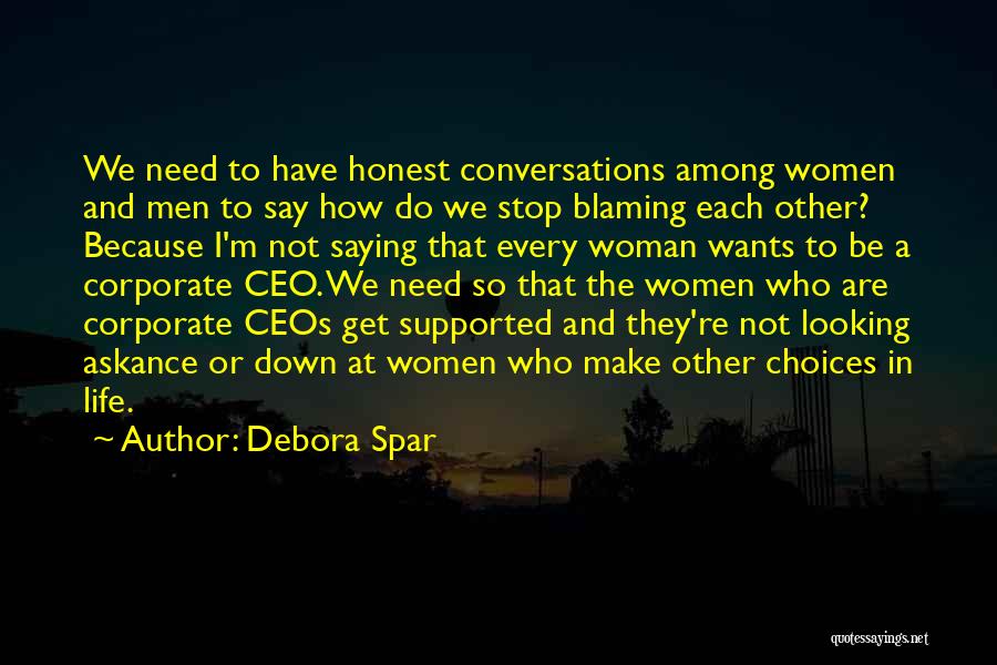 Debora Spar Quotes: We Need To Have Honest Conversations Among Women And Men To Say How Do We Stop Blaming Each Other? Because