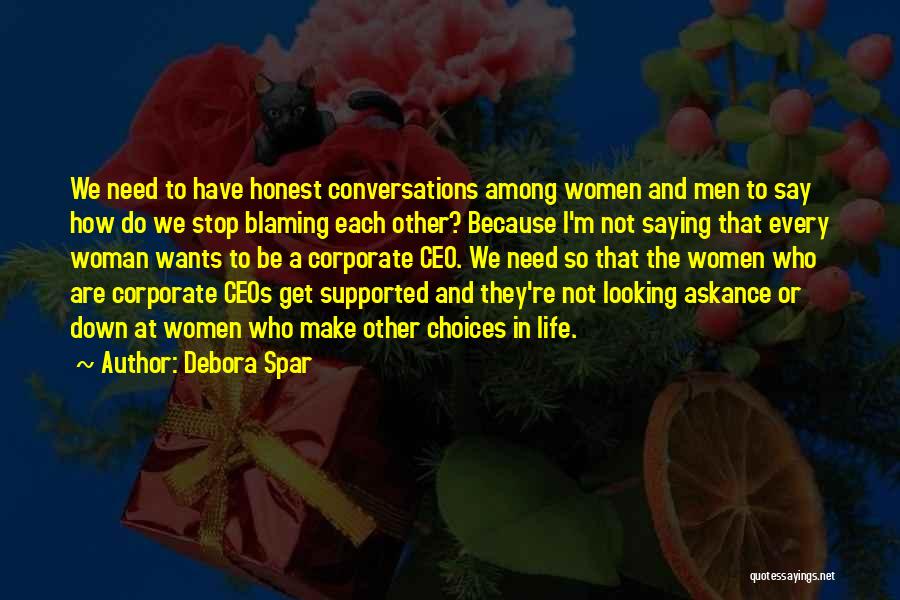 Debora Spar Quotes: We Need To Have Honest Conversations Among Women And Men To Say How Do We Stop Blaming Each Other? Because