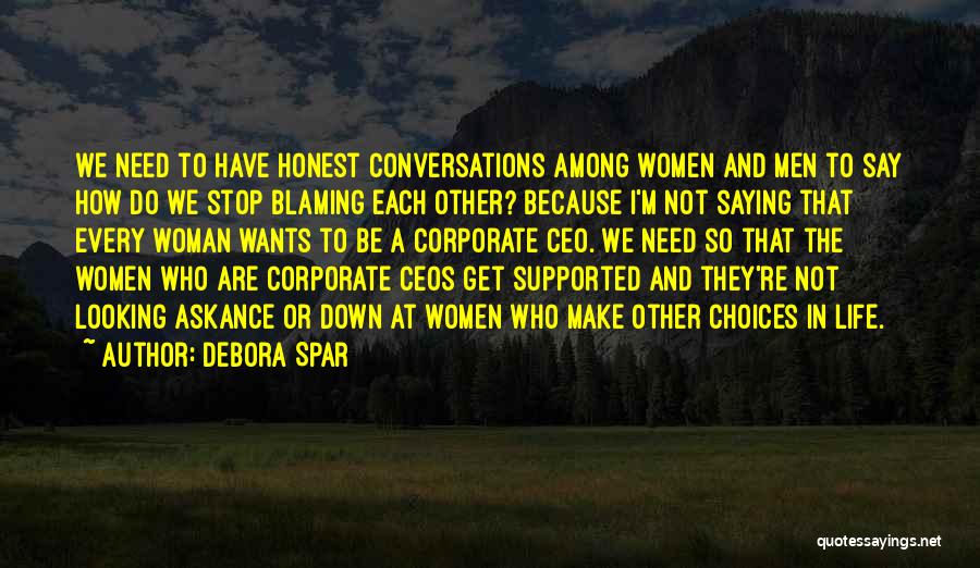 Debora Spar Quotes: We Need To Have Honest Conversations Among Women And Men To Say How Do We Stop Blaming Each Other? Because