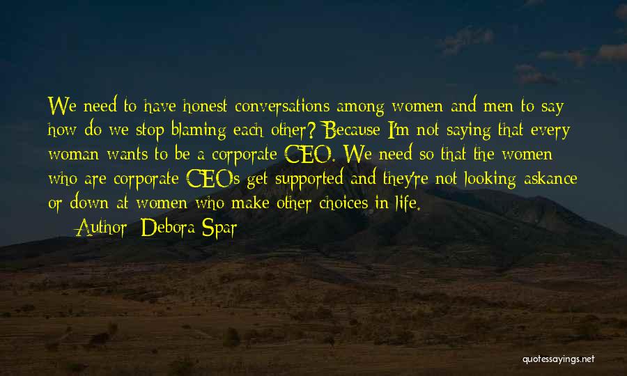 Debora Spar Quotes: We Need To Have Honest Conversations Among Women And Men To Say How Do We Stop Blaming Each Other? Because