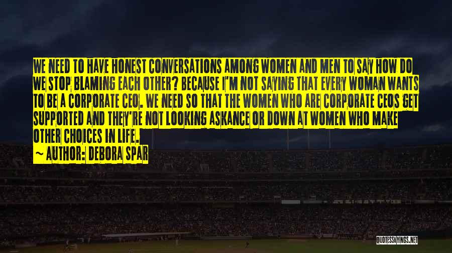 Debora Spar Quotes: We Need To Have Honest Conversations Among Women And Men To Say How Do We Stop Blaming Each Other? Because