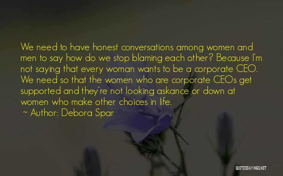 Debora Spar Quotes: We Need To Have Honest Conversations Among Women And Men To Say How Do We Stop Blaming Each Other? Because