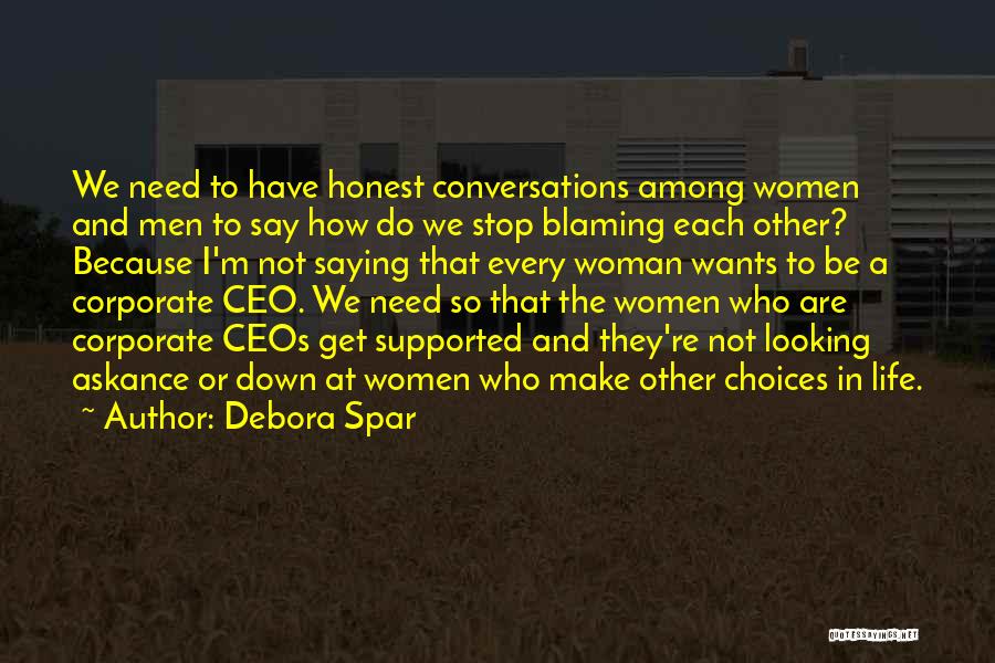 Debora Spar Quotes: We Need To Have Honest Conversations Among Women And Men To Say How Do We Stop Blaming Each Other? Because
