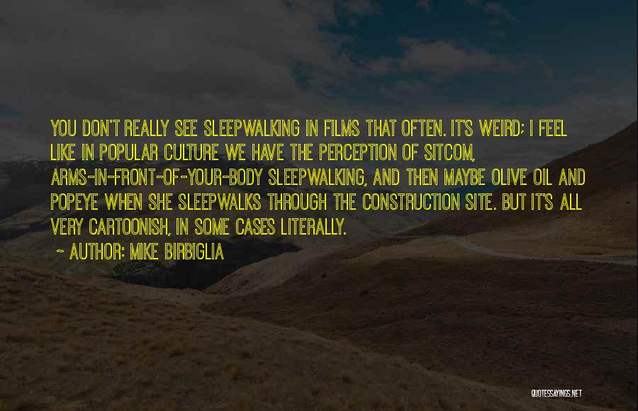 Mike Birbiglia Quotes: You Don't Really See Sleepwalking In Films That Often. It's Weird; I Feel Like In Popular Culture We Have The