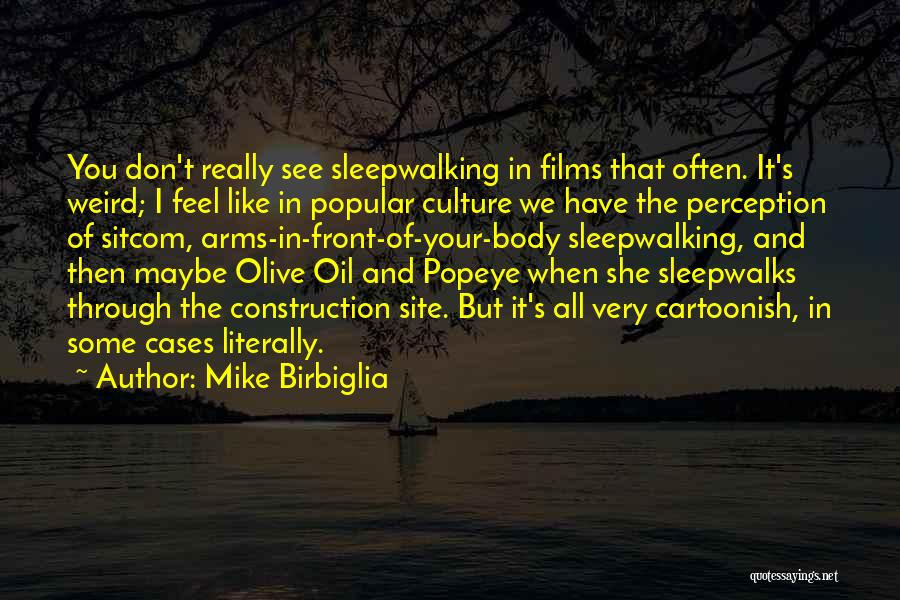 Mike Birbiglia Quotes: You Don't Really See Sleepwalking In Films That Often. It's Weird; I Feel Like In Popular Culture We Have The