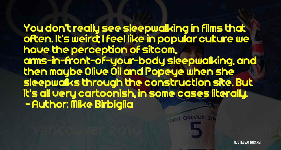 Mike Birbiglia Quotes: You Don't Really See Sleepwalking In Films That Often. It's Weird; I Feel Like In Popular Culture We Have The