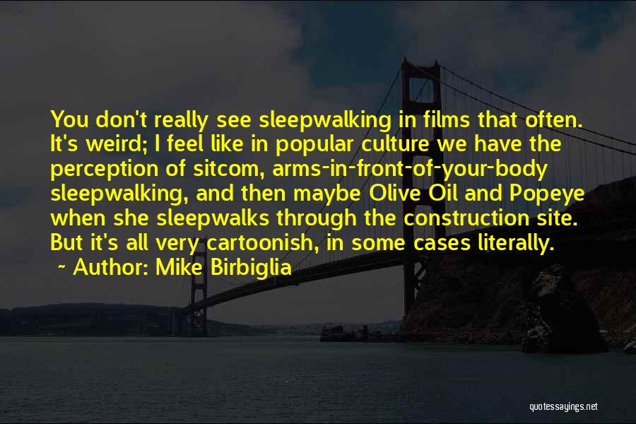 Mike Birbiglia Quotes: You Don't Really See Sleepwalking In Films That Often. It's Weird; I Feel Like In Popular Culture We Have The