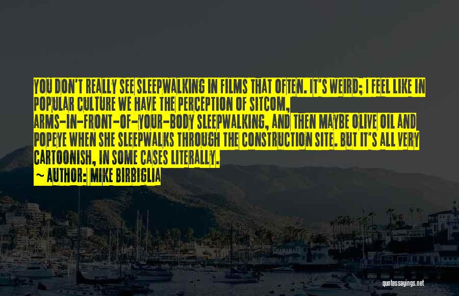 Mike Birbiglia Quotes: You Don't Really See Sleepwalking In Films That Often. It's Weird; I Feel Like In Popular Culture We Have The