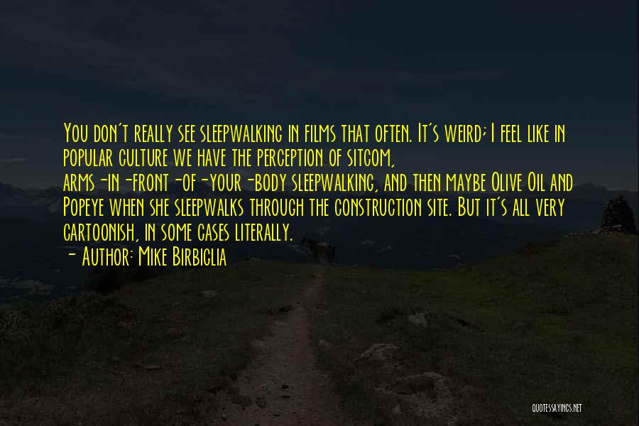 Mike Birbiglia Quotes: You Don't Really See Sleepwalking In Films That Often. It's Weird; I Feel Like In Popular Culture We Have The