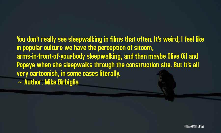 Mike Birbiglia Quotes: You Don't Really See Sleepwalking In Films That Often. It's Weird; I Feel Like In Popular Culture We Have The