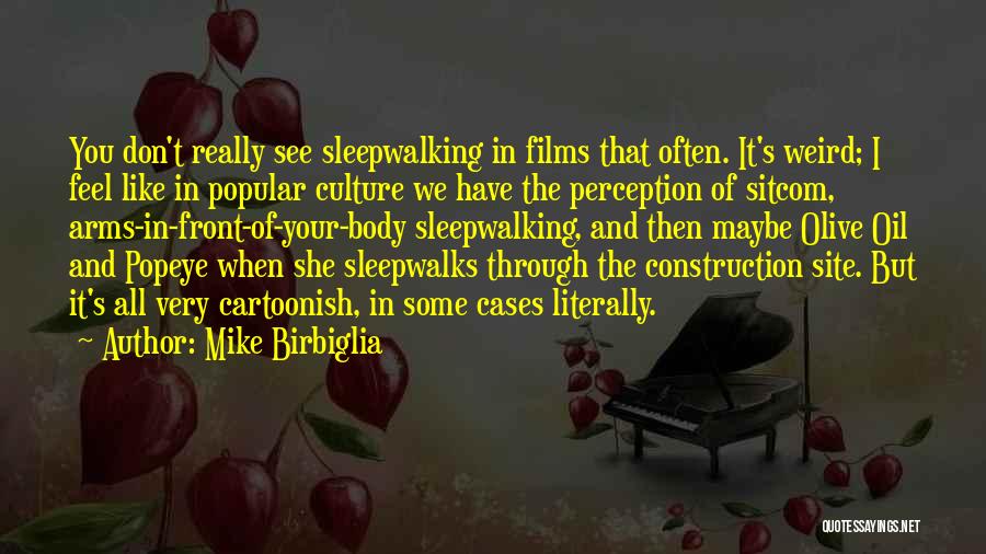 Mike Birbiglia Quotes: You Don't Really See Sleepwalking In Films That Often. It's Weird; I Feel Like In Popular Culture We Have The