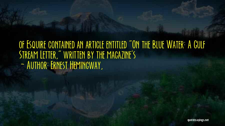 Ernest Hemingway, Quotes: Of Esquire Contained An Article Entitled On The Blue Water: A Gulf Stream Letter, Written By The Magazine's