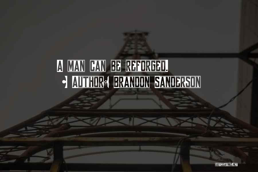 Brandon Sanderson Quotes: A Man Can Be Reforged.