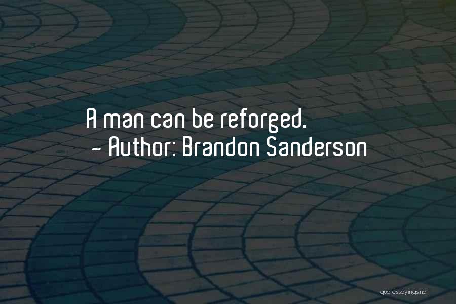 Brandon Sanderson Quotes: A Man Can Be Reforged.