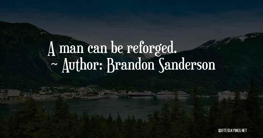 Brandon Sanderson Quotes: A Man Can Be Reforged.