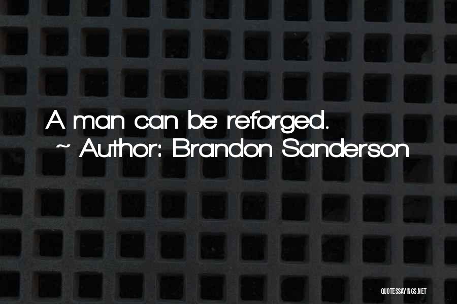 Brandon Sanderson Quotes: A Man Can Be Reforged.