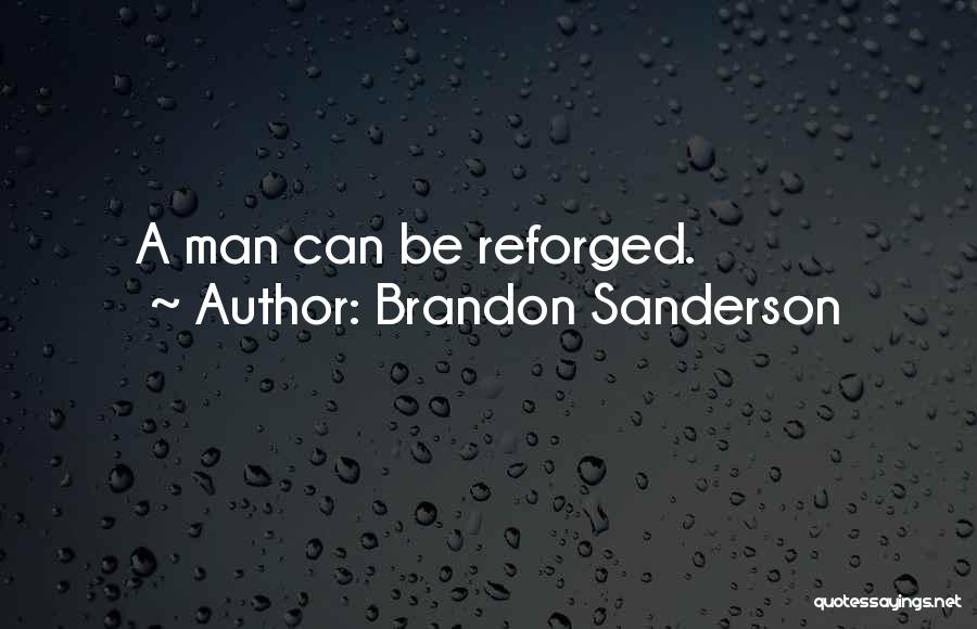 Brandon Sanderson Quotes: A Man Can Be Reforged.