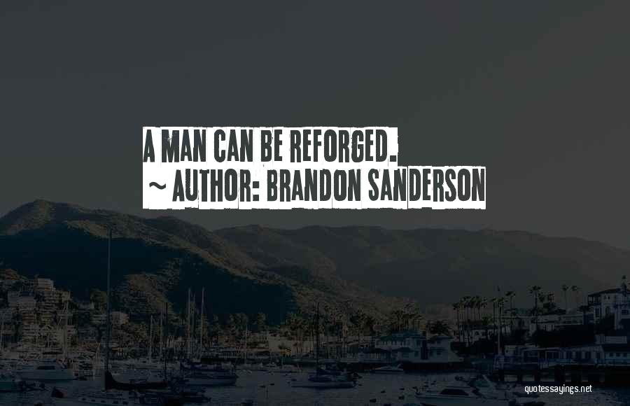 Brandon Sanderson Quotes: A Man Can Be Reforged.