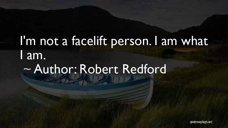Robert Redford Quotes: I'm Not A Facelift Person. I Am What I Am.