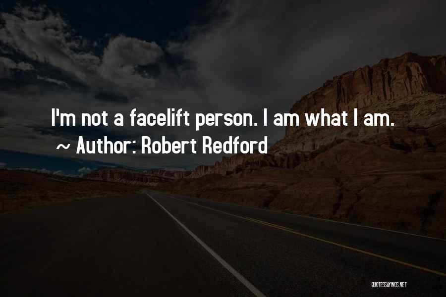 Robert Redford Quotes: I'm Not A Facelift Person. I Am What I Am.
