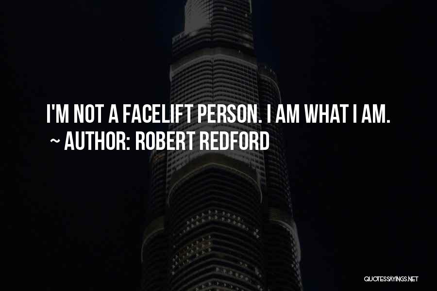 Robert Redford Quotes: I'm Not A Facelift Person. I Am What I Am.
