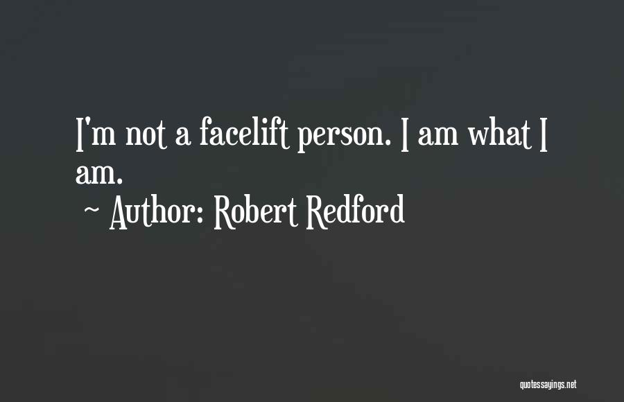 Robert Redford Quotes: I'm Not A Facelift Person. I Am What I Am.