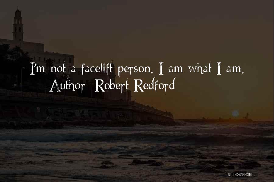 Robert Redford Quotes: I'm Not A Facelift Person. I Am What I Am.