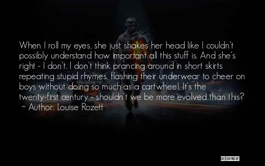 Louise Rozett Quotes: When I Roll My Eyes, She Just Shakes Her Head Like I Couldn't Possibly Understand How Important All This Stuff