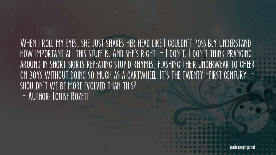 Louise Rozett Quotes: When I Roll My Eyes, She Just Shakes Her Head Like I Couldn't Possibly Understand How Important All This Stuff