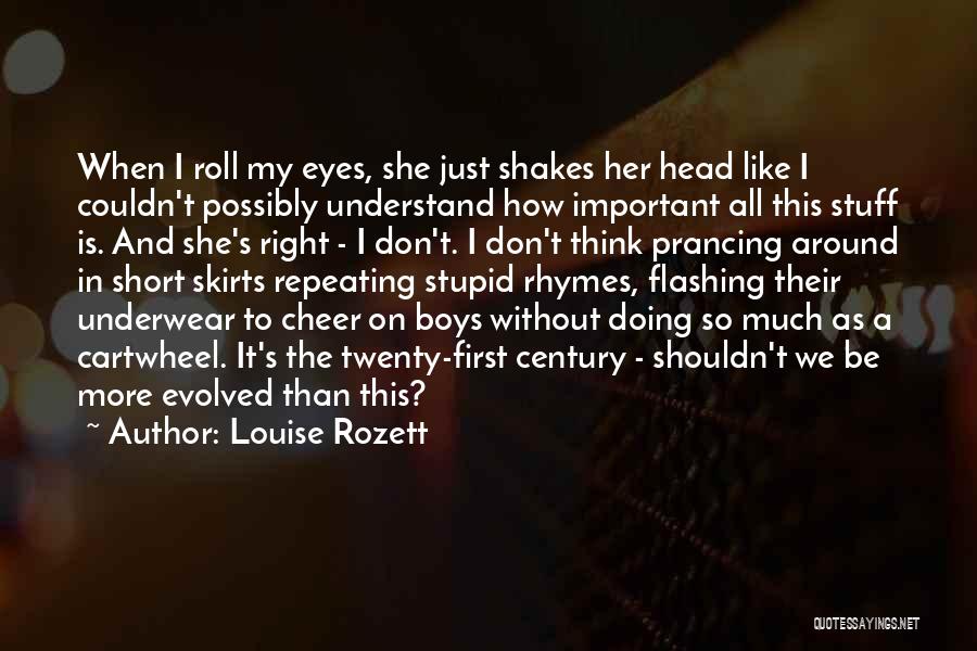 Louise Rozett Quotes: When I Roll My Eyes, She Just Shakes Her Head Like I Couldn't Possibly Understand How Important All This Stuff