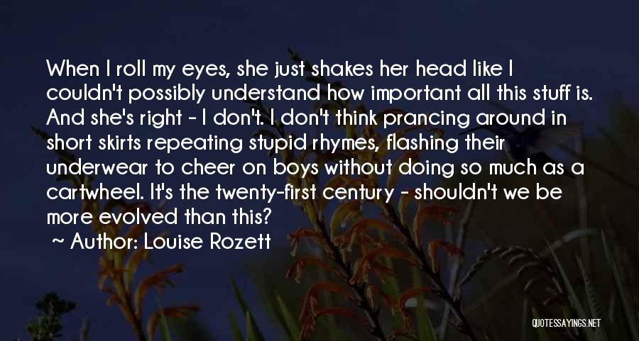Louise Rozett Quotes: When I Roll My Eyes, She Just Shakes Her Head Like I Couldn't Possibly Understand How Important All This Stuff