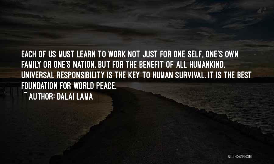 Dalai Lama Quotes: Each Of Us Must Learn To Work Not Just For One Self, One's Own Family Or One's Nation, But For