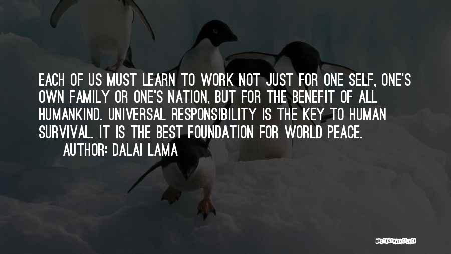 Dalai Lama Quotes: Each Of Us Must Learn To Work Not Just For One Self, One's Own Family Or One's Nation, But For