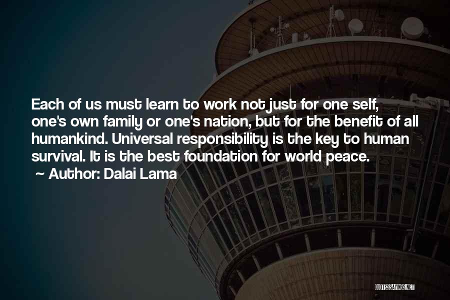 Dalai Lama Quotes: Each Of Us Must Learn To Work Not Just For One Self, One's Own Family Or One's Nation, But For