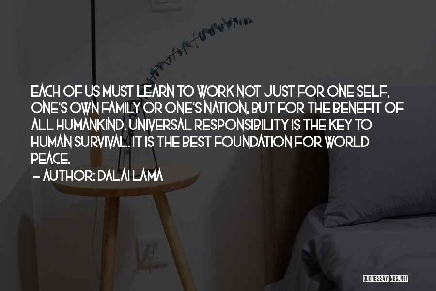 Dalai Lama Quotes: Each Of Us Must Learn To Work Not Just For One Self, One's Own Family Or One's Nation, But For