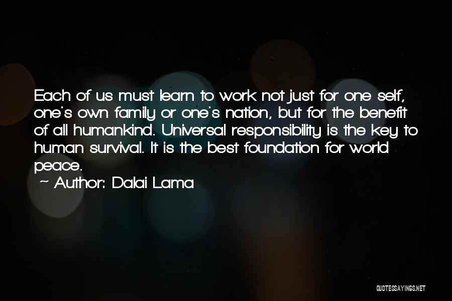 Dalai Lama Quotes: Each Of Us Must Learn To Work Not Just For One Self, One's Own Family Or One's Nation, But For