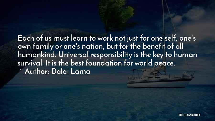 Dalai Lama Quotes: Each Of Us Must Learn To Work Not Just For One Self, One's Own Family Or One's Nation, But For