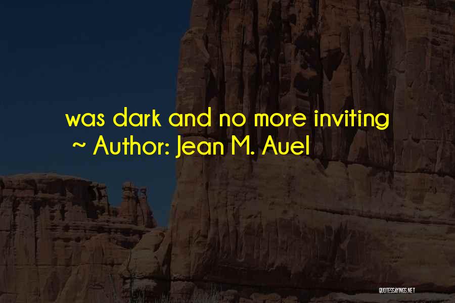 Jean M. Auel Quotes: Was Dark And No More Inviting