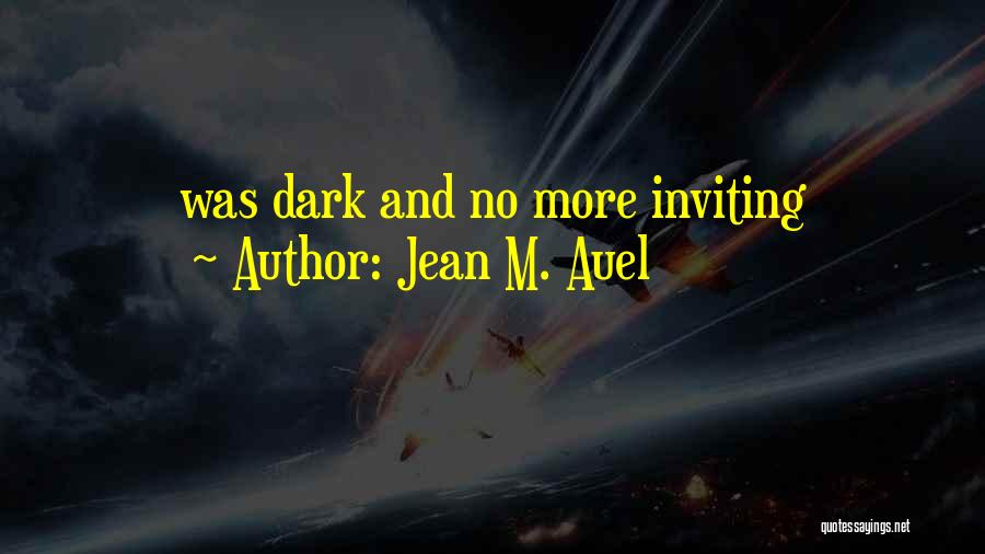 Jean M. Auel Quotes: Was Dark And No More Inviting