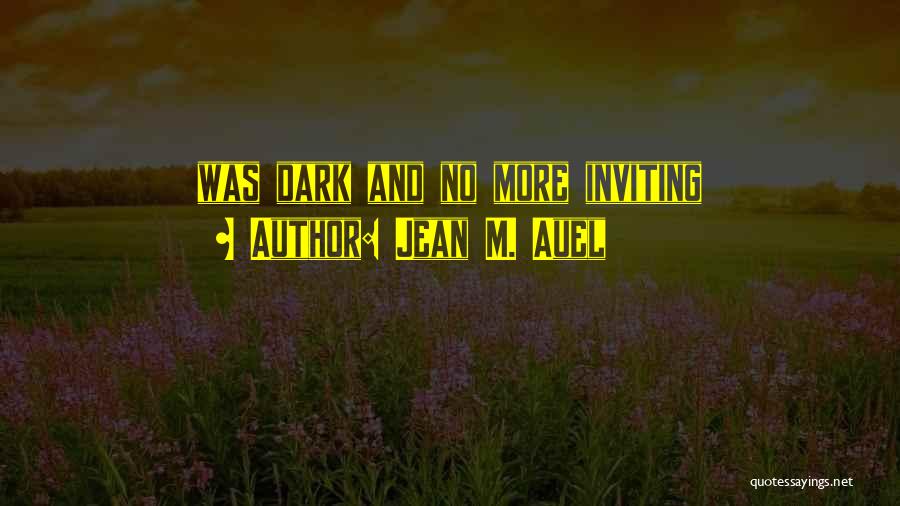 Jean M. Auel Quotes: Was Dark And No More Inviting