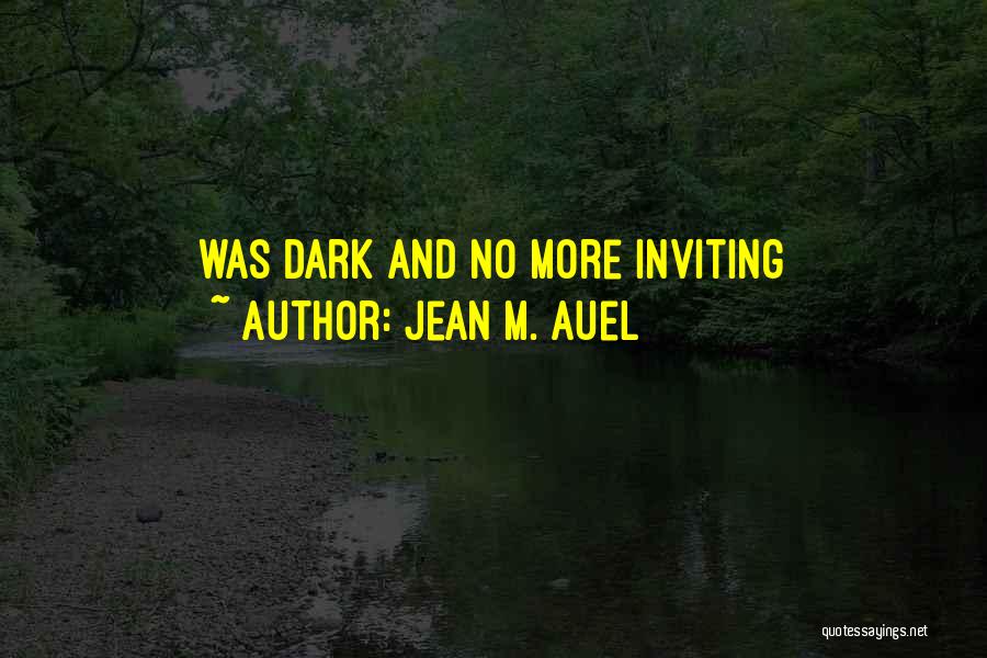 Jean M. Auel Quotes: Was Dark And No More Inviting