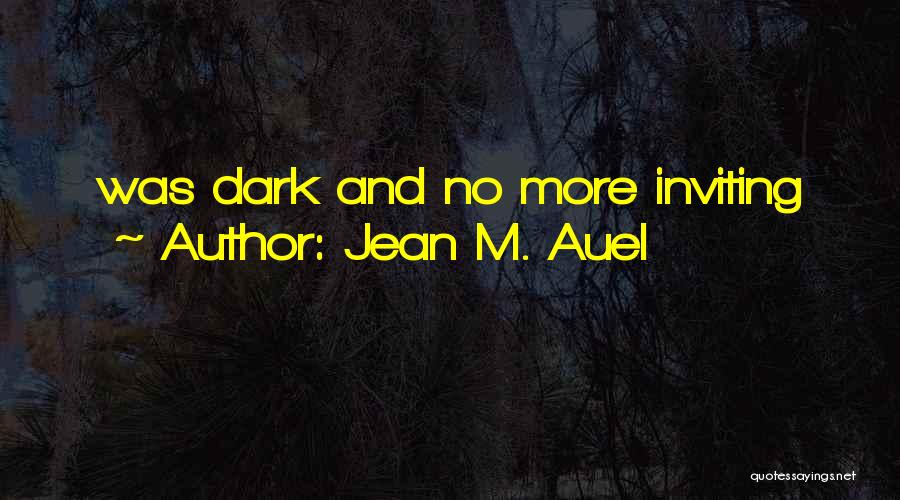 Jean M. Auel Quotes: Was Dark And No More Inviting