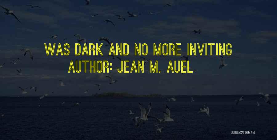 Jean M. Auel Quotes: Was Dark And No More Inviting