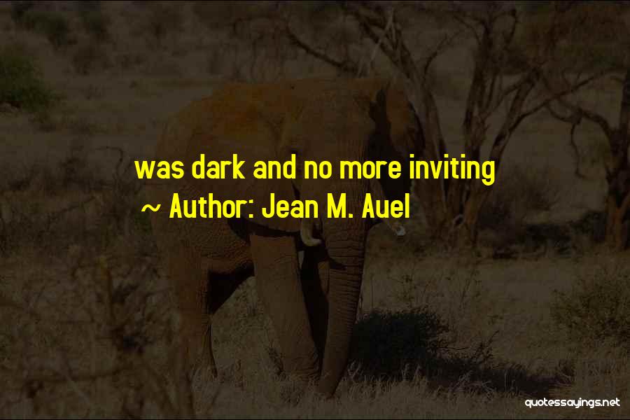 Jean M. Auel Quotes: Was Dark And No More Inviting