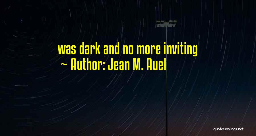 Jean M. Auel Quotes: Was Dark And No More Inviting