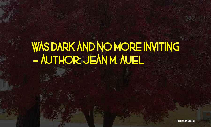 Jean M. Auel Quotes: Was Dark And No More Inviting