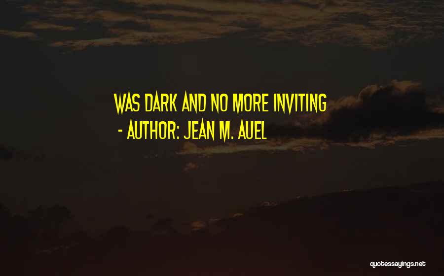 Jean M. Auel Quotes: Was Dark And No More Inviting