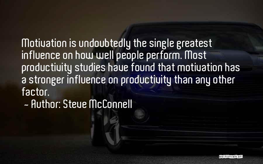 Steve McConnell Quotes: Motivation Is Undoubtedly The Single Greatest Influence On How Well People Perform. Most Productivity Studies Have Found That Motivation Has