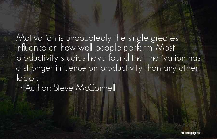 Steve McConnell Quotes: Motivation Is Undoubtedly The Single Greatest Influence On How Well People Perform. Most Productivity Studies Have Found That Motivation Has