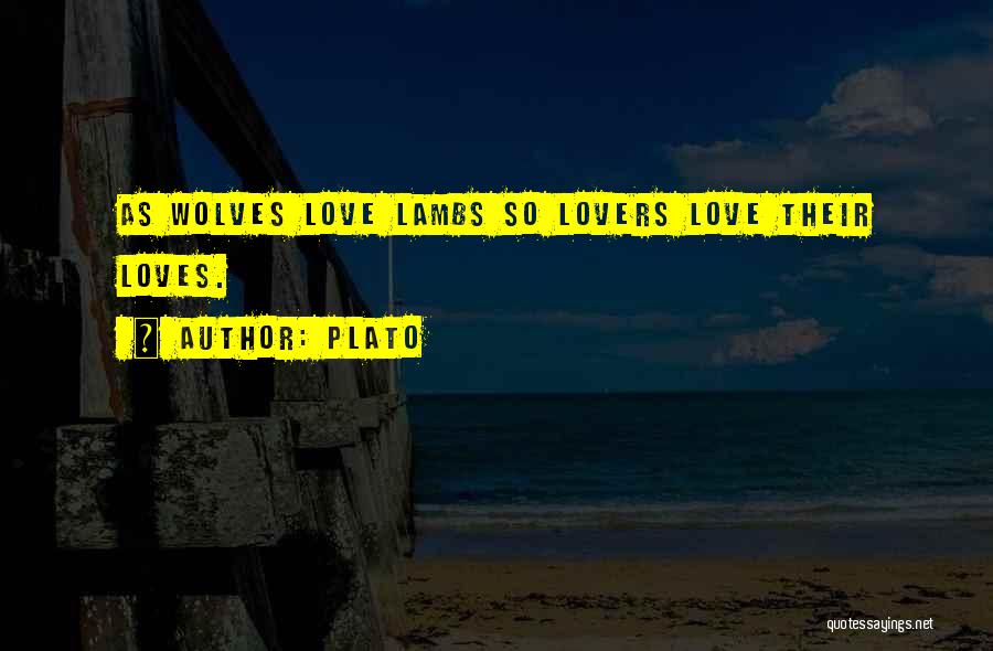 Plato Quotes: As Wolves Love Lambs So Lovers Love Their Loves.